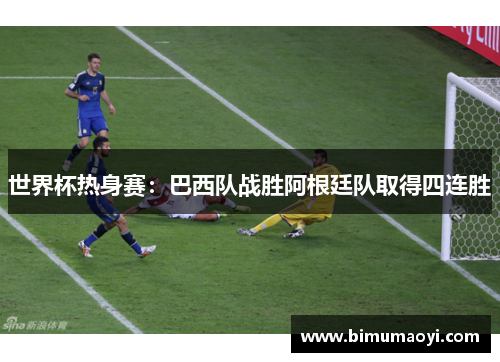 世界杯热身赛：巴西队战胜阿根廷队取得四连胜